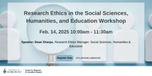 "Flyer for a workshop titled 'Research Ethics in the Social Sciences, Humanities, and Education' on Feb. 14, 2025, 10:00 AM - 11:30 AM, hosted by the University of Toronto. Speaker: Dean Sharpe. Includes a 'Register Now' button and website link.