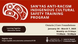 A red banner with a white Indigenous art design on the left. Text reads: 'San’yas Anti-Racism Indigenous Cultural Safety Training Program.' Below, beige background with details: 'Ontario Core Foundations, January 24 - March 7, 2025, Fridays, 11:00 am - 12:00 pm.' A dark brown button says 'Learning Together Discussion Series.' Bottom section has the University of Toronto logo and 'Centre for Research & Innovation Support.'