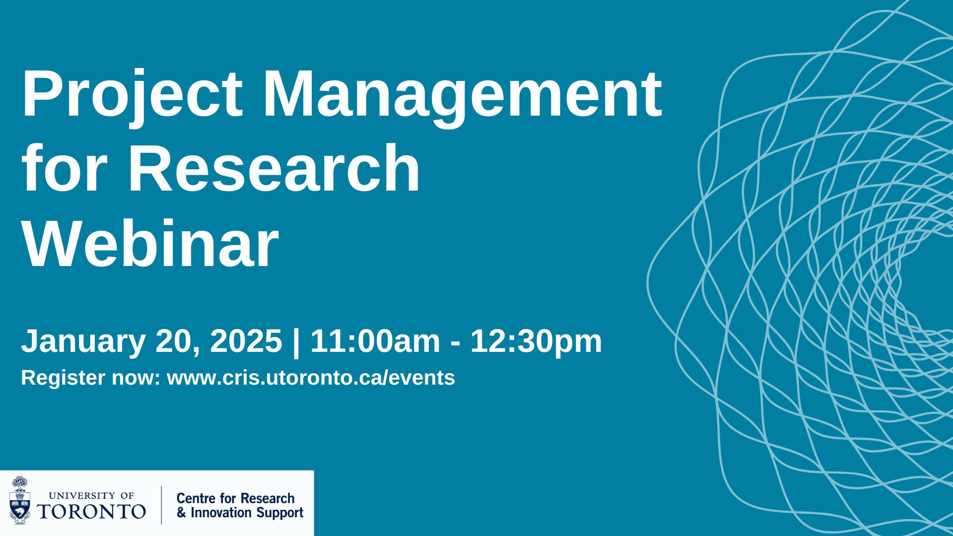 Project Management for Research Webinar,' January 20, 2025, 11:00 AM–12:30 PM. Register at www.cris.utoronto.ca/events. Hosted by the University of Toronto Centre for Research & Innovation Support.