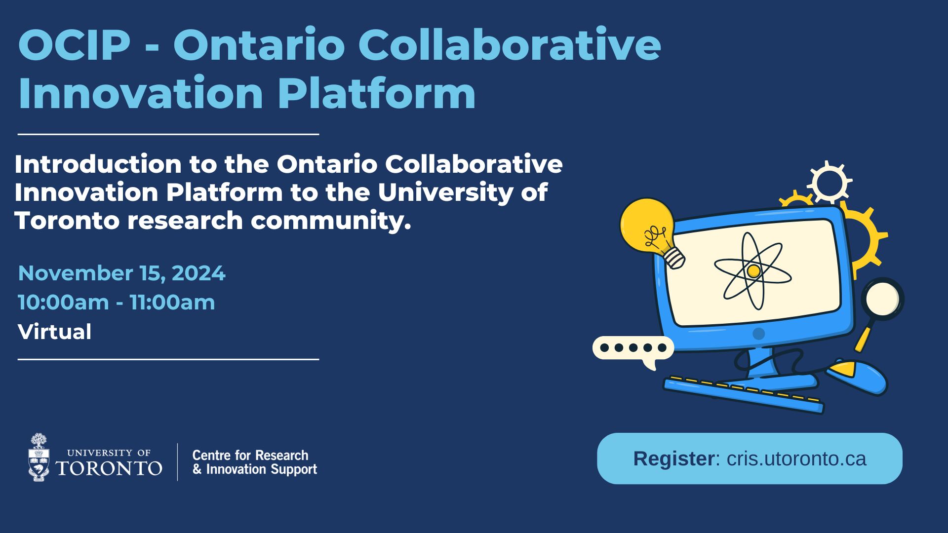 The image is a promotional flyer for an event titled "OCIP - Ontario Collaborative Innovation Platform." It introduces the Ontario Collaborative Innovation Platform to the University of Toronto research community. The event will be held virtually on November 15, 2024, from 10:00 AM to 11:00 AM. The flyer includes illustrations of a computer with science-related icons like a light bulb, gears, and a magnifying glass. It also features the University of Toronto and Centre for Research & Innovation Support logos, along with registration details.